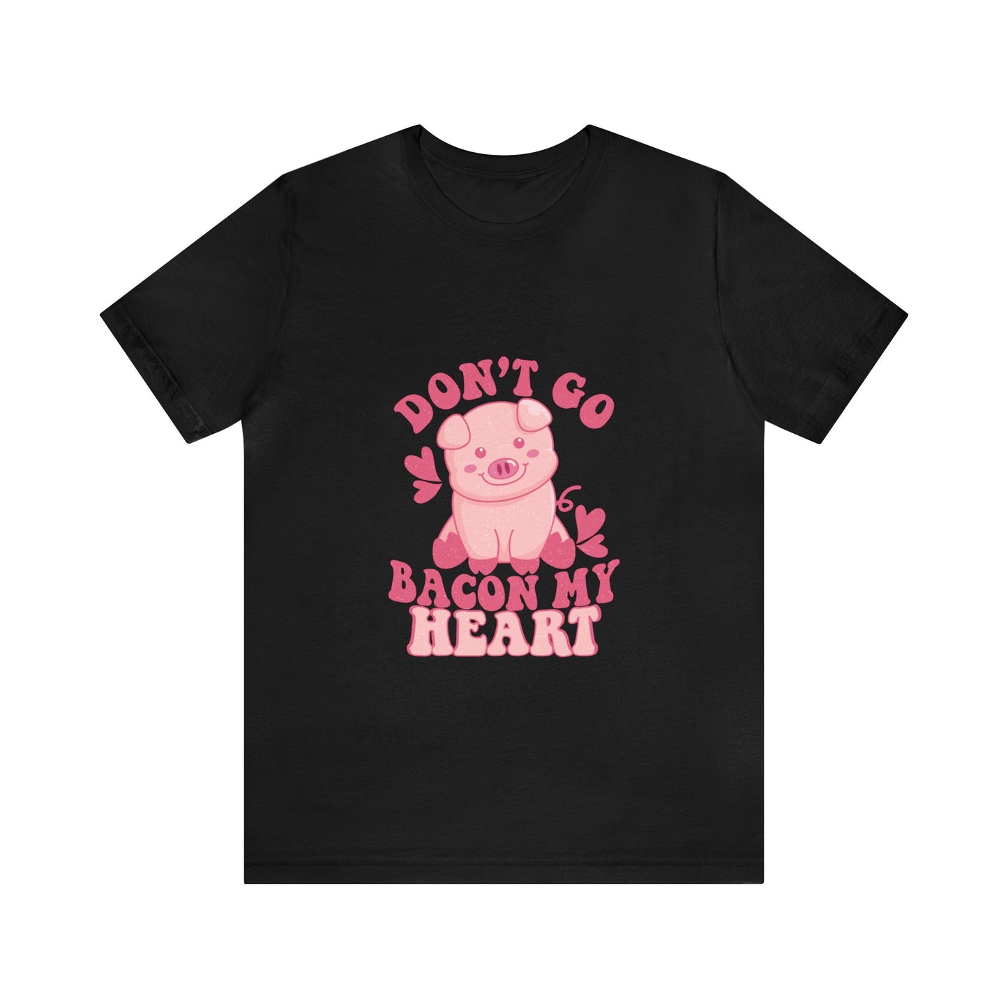Don't Go Bacon My Heart Short Sleeve Tee