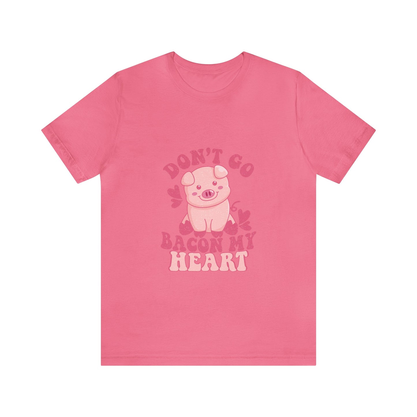 Don't Go Bacon My Heart Short Sleeve Tee