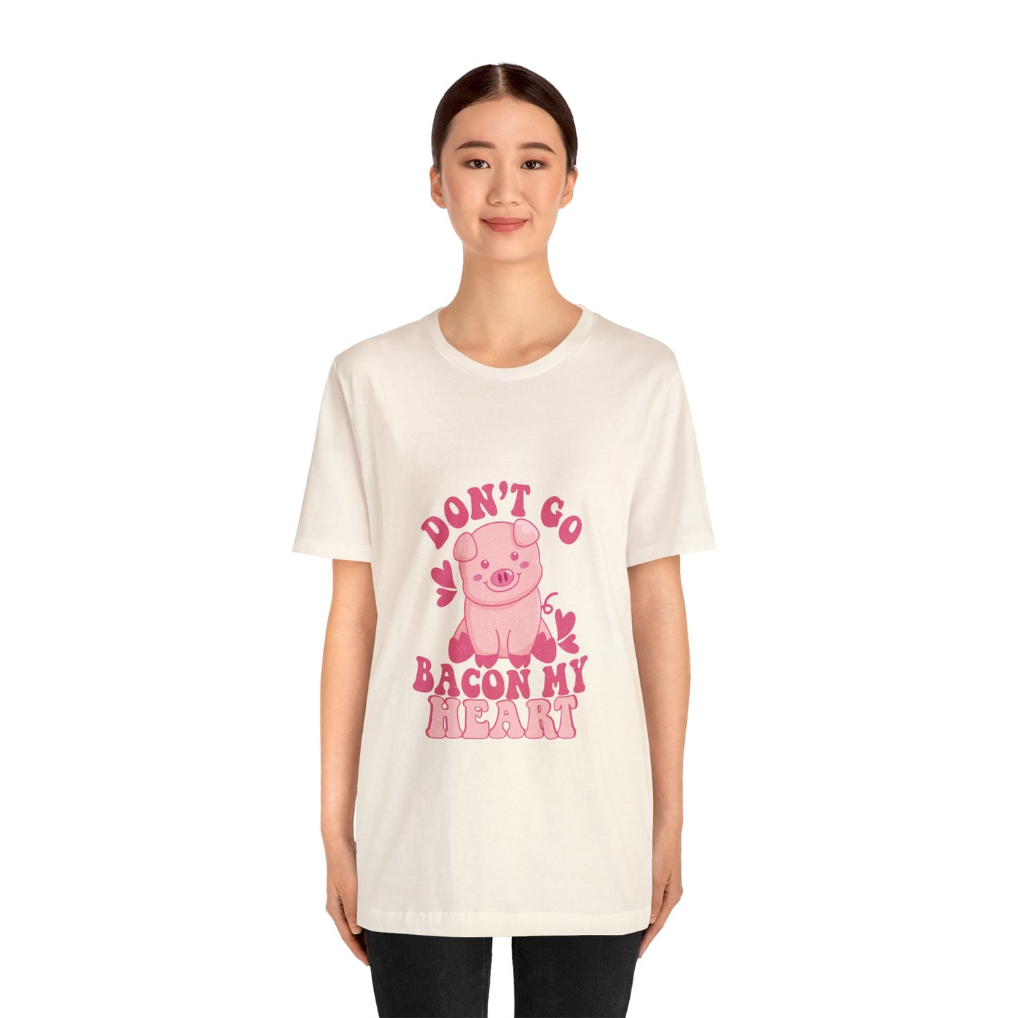 Don't Go Bacon My Heart Short Sleeve Tee