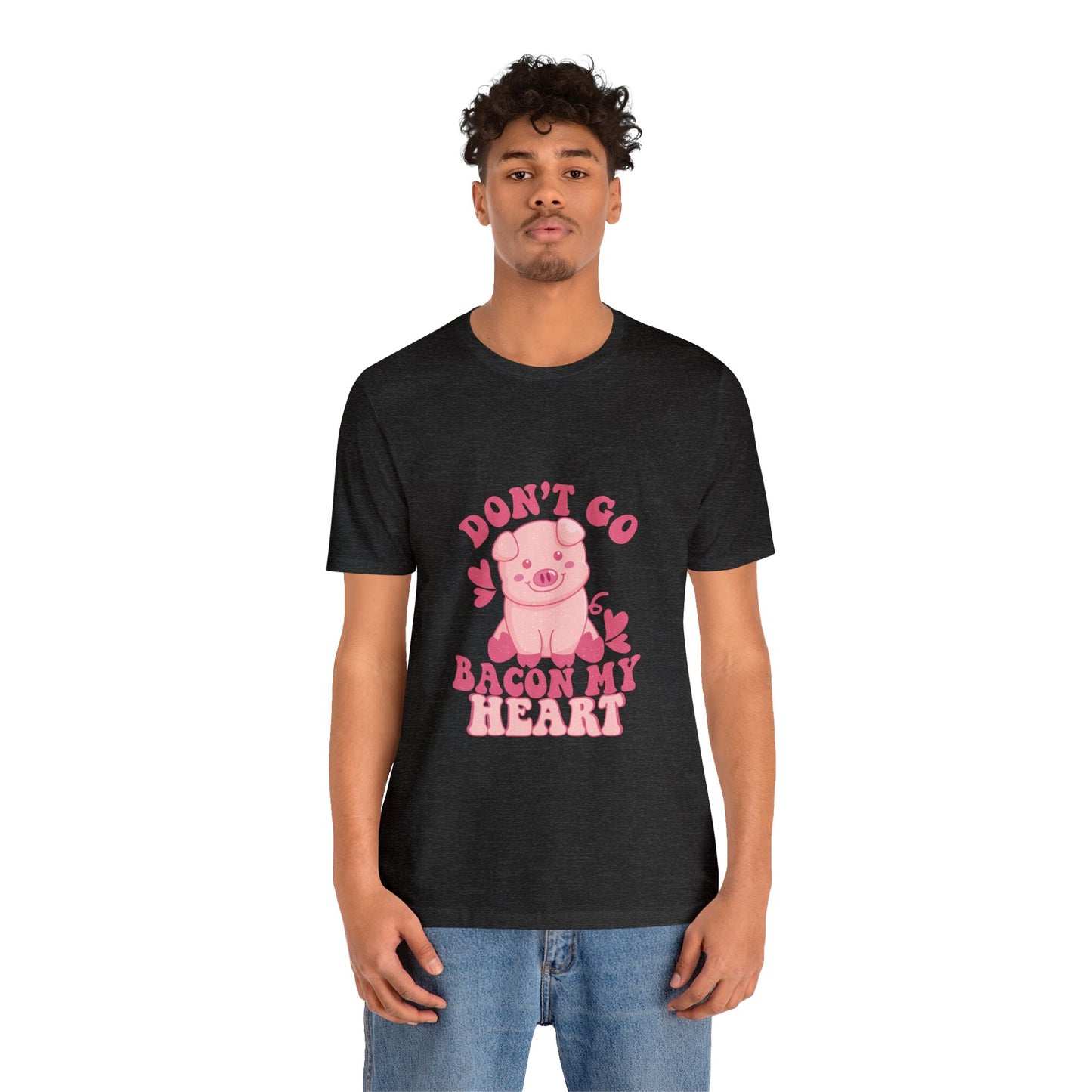 Don't Go Bacon My Heart Short Sleeve Tee