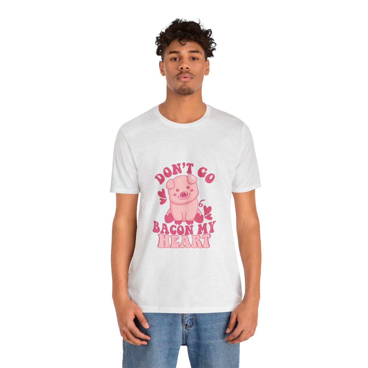 Don't Go Bacon My Heart Short Sleeve Tee