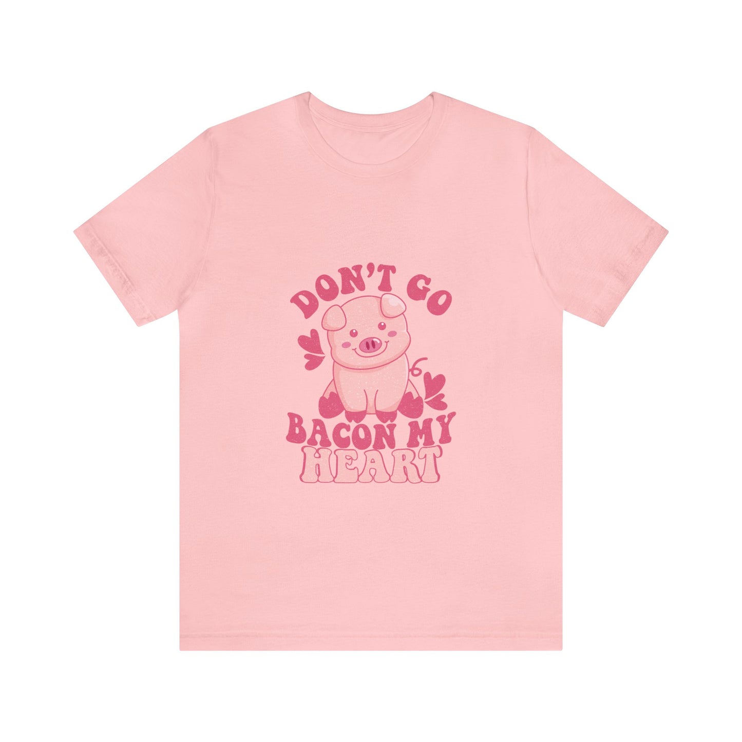 Don't Go Bacon My Heart Short Sleeve Tee