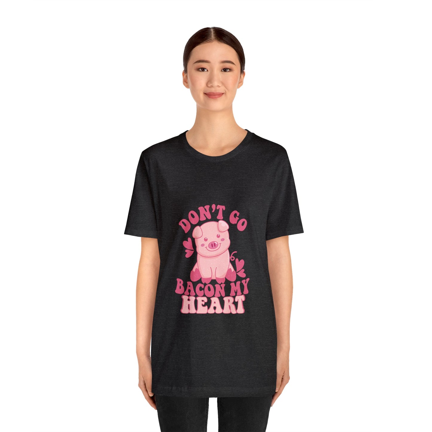 Don't Go Bacon My Heart Short Sleeve Tee