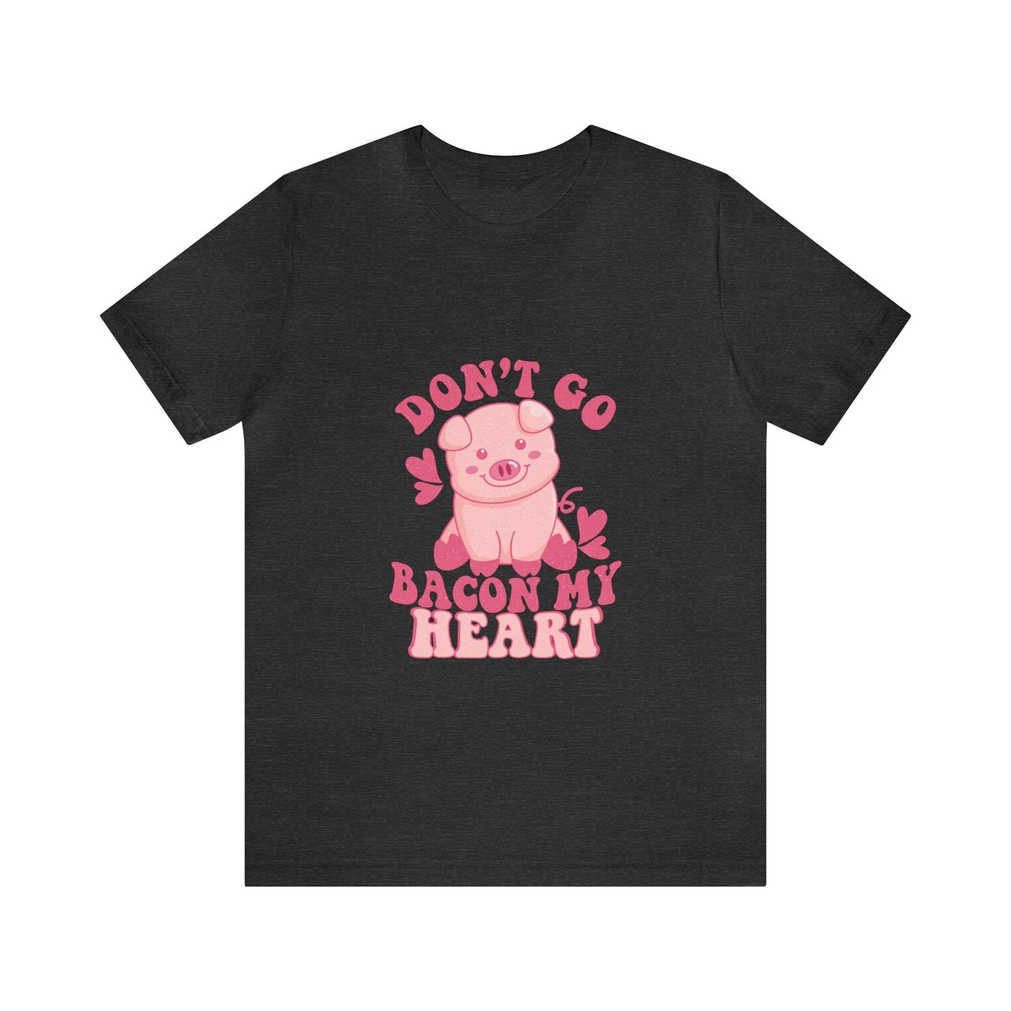 Don't Go Bacon My Heart Short Sleeve Tee