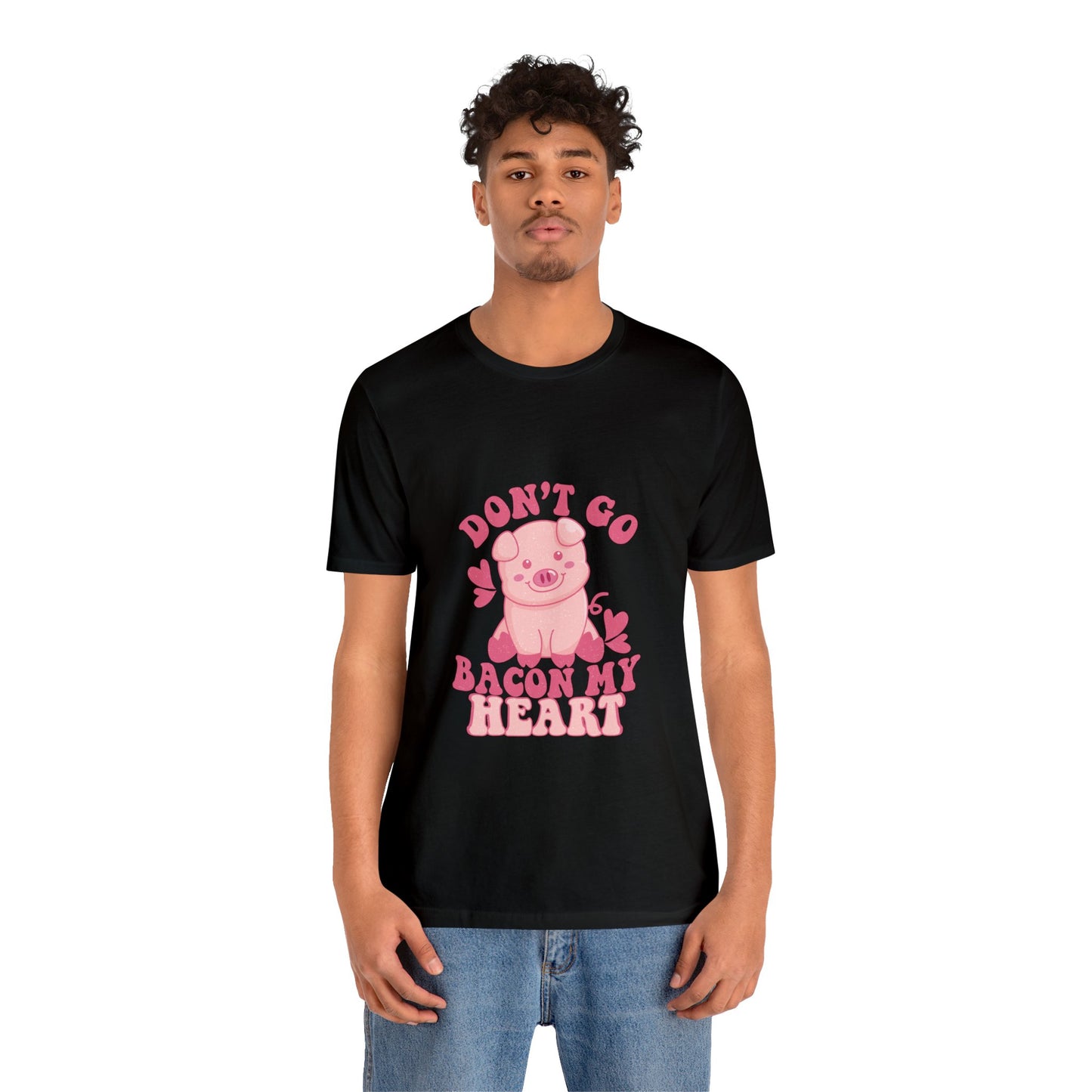 Don't Go Bacon My Heart Short Sleeve Tee