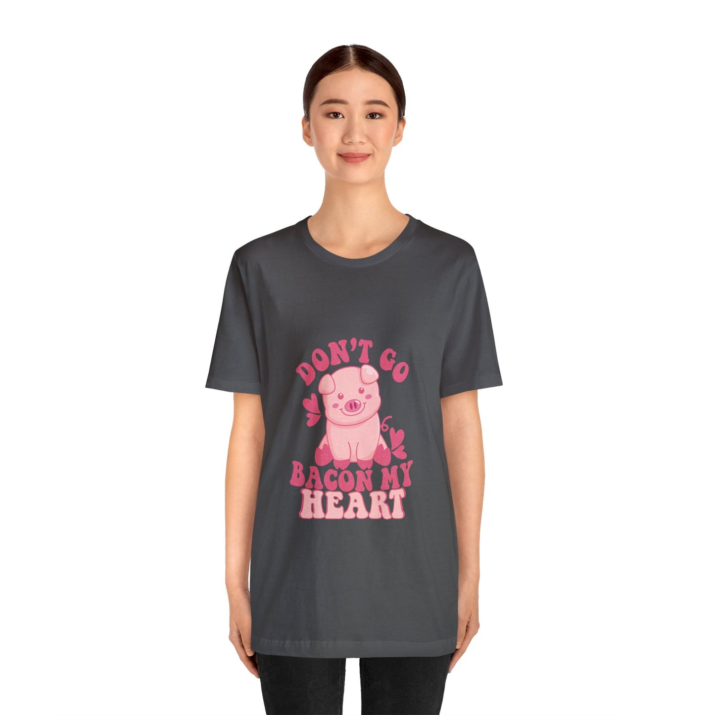 Don't Go Bacon My Heart Short Sleeve Tee