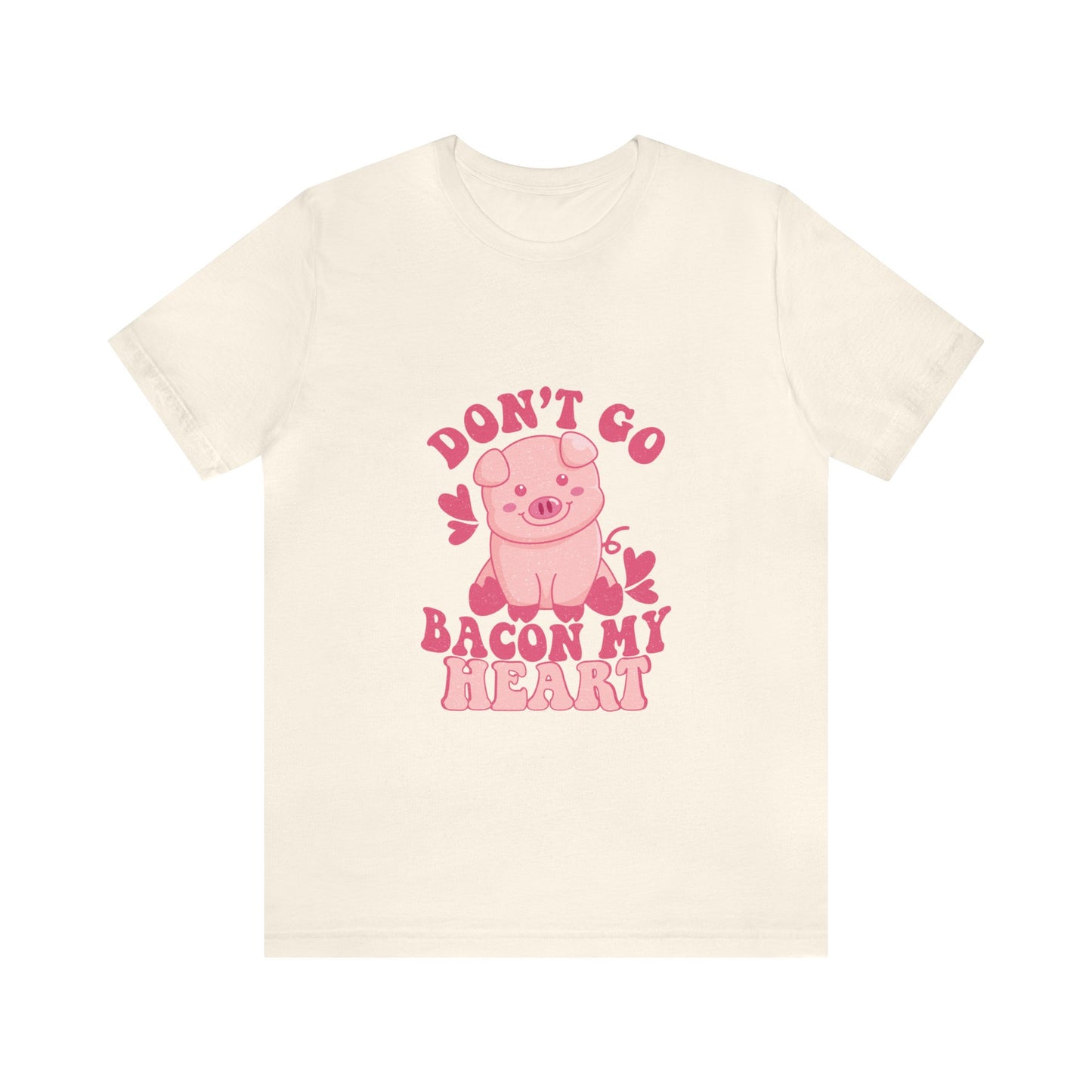 Don't Go Bacon My Heart Short Sleeve Tee