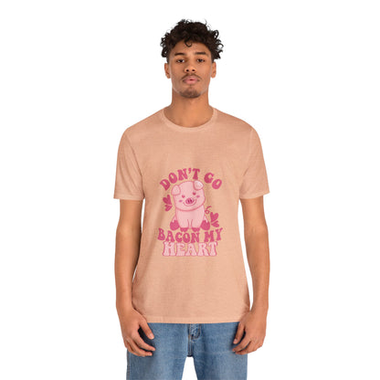 Don't Go Bacon My Heart Short Sleeve Tee