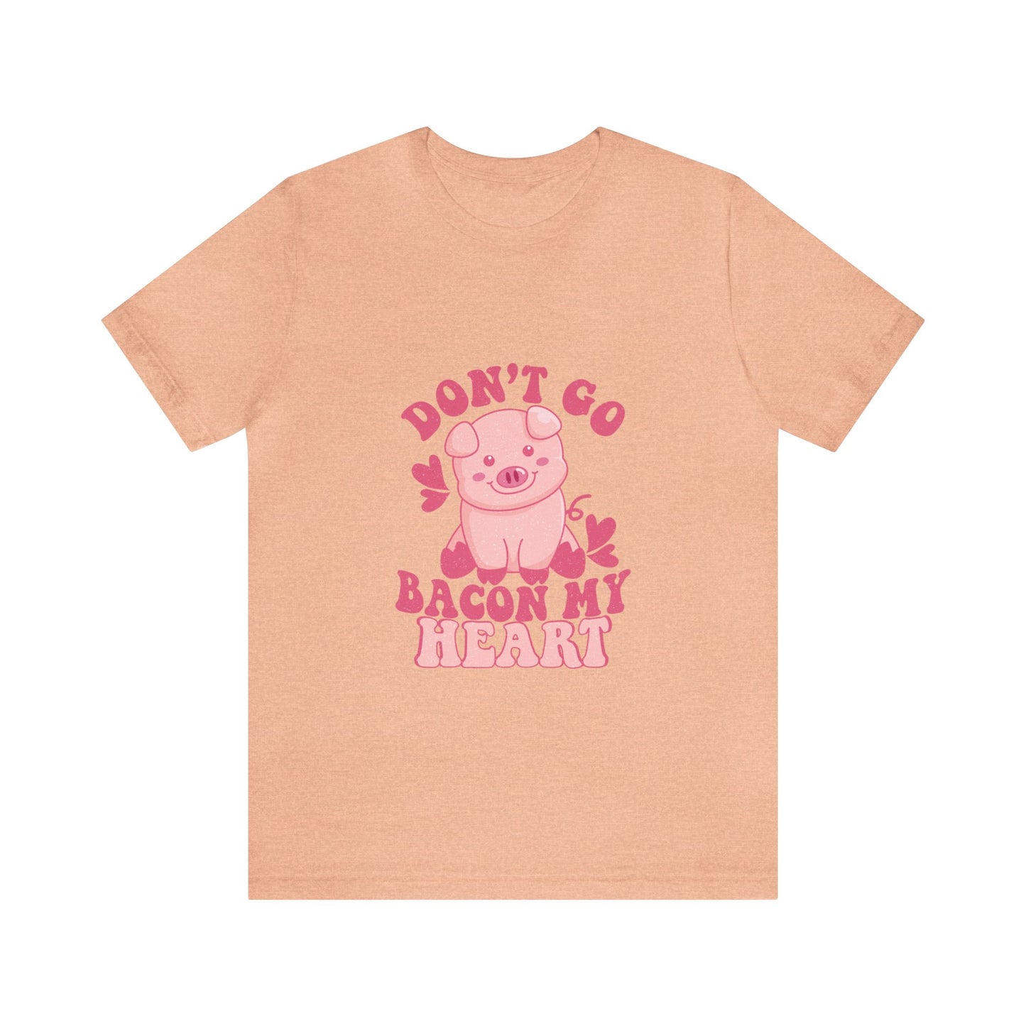 Don't Go Bacon My Heart Short Sleeve Tee