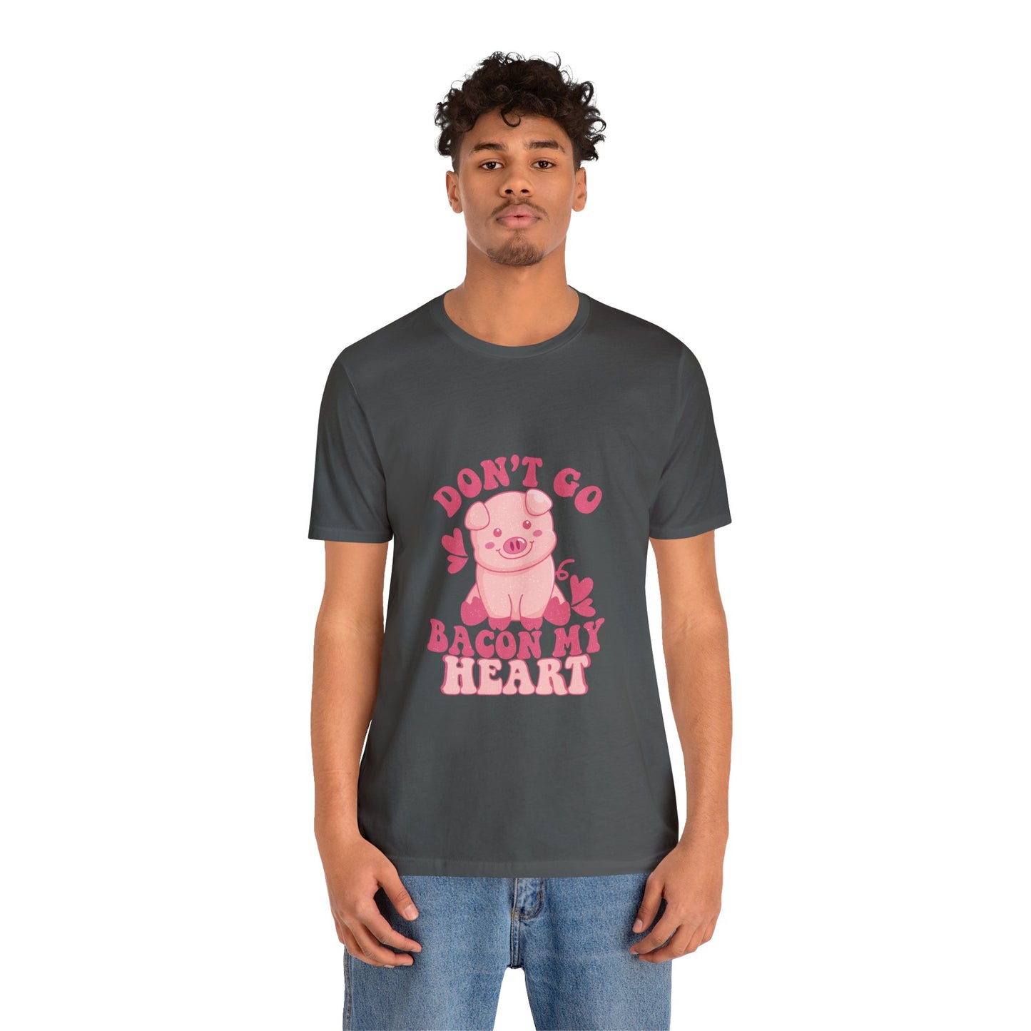 Don't Go Bacon My Heart Short Sleeve Tee