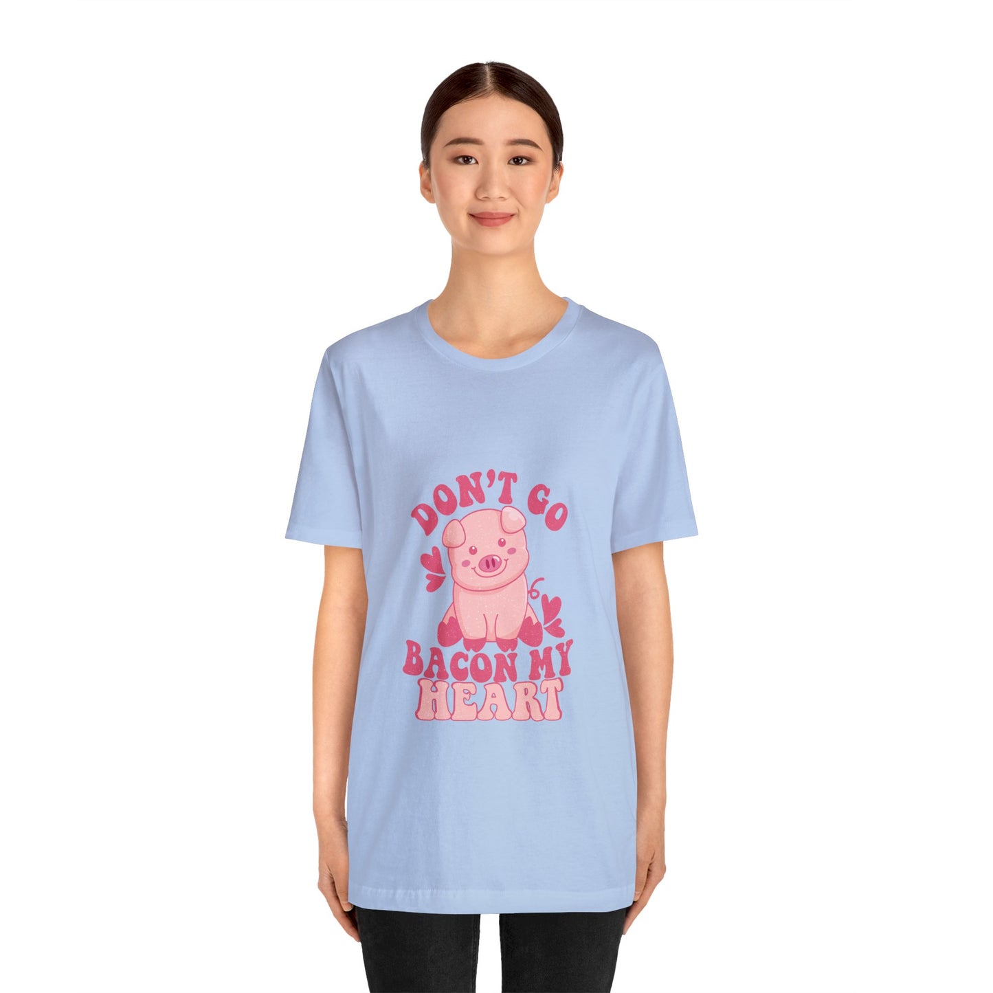 Don't Go Bacon My Heart Short Sleeve Tee