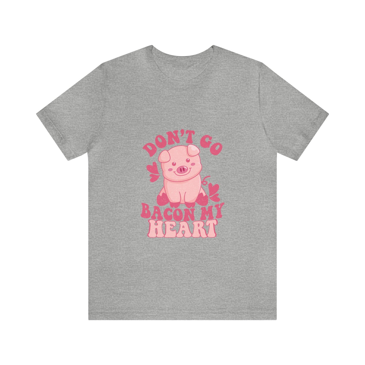 Don't Go Bacon My Heart Short Sleeve Tee