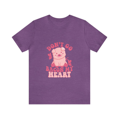 Don't Go Bacon My Heart Short Sleeve Tee