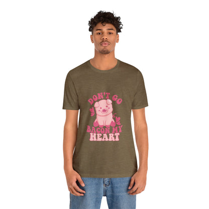 Don't Go Bacon My Heart Short Sleeve Tee