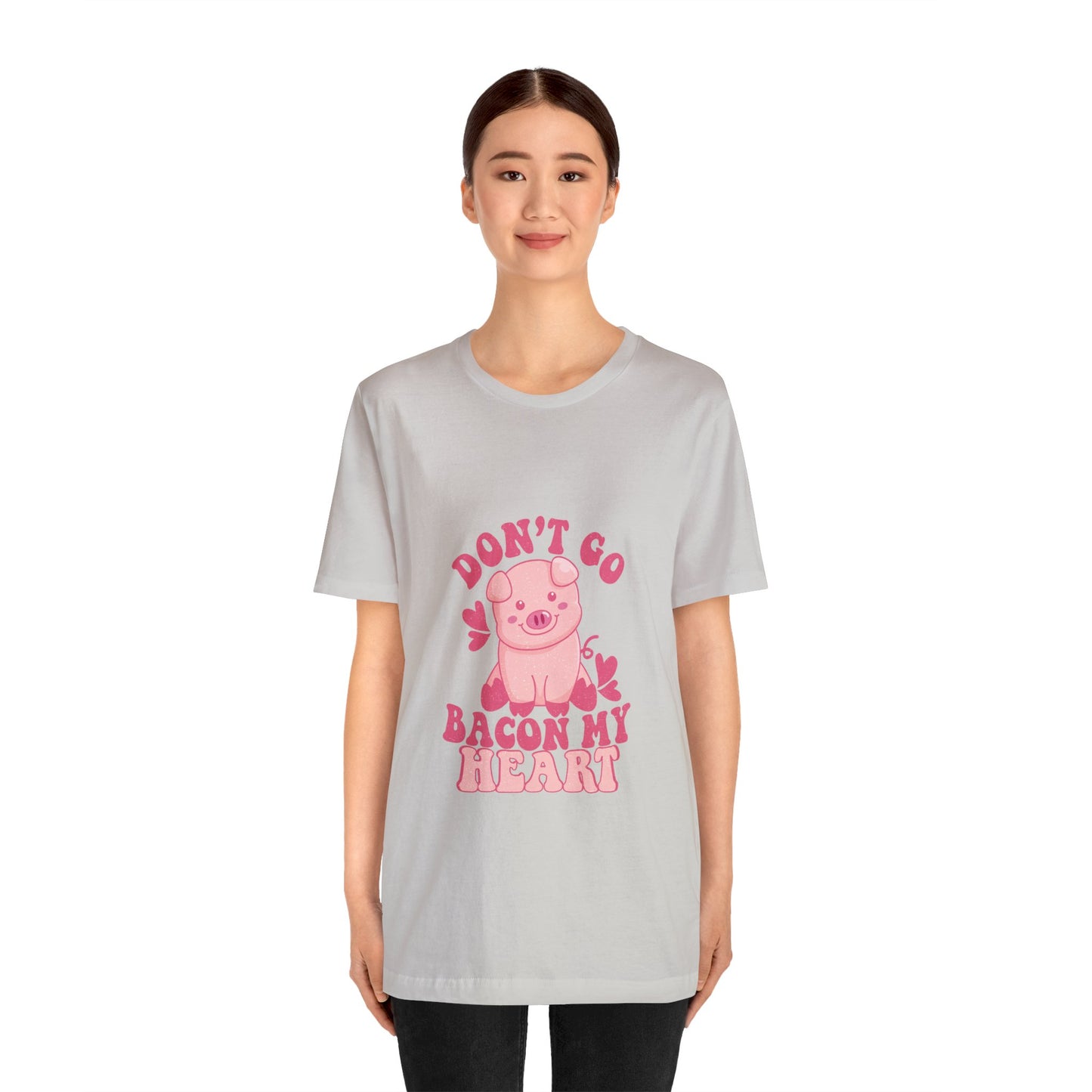 Don't Go Bacon My Heart Short Sleeve Tee